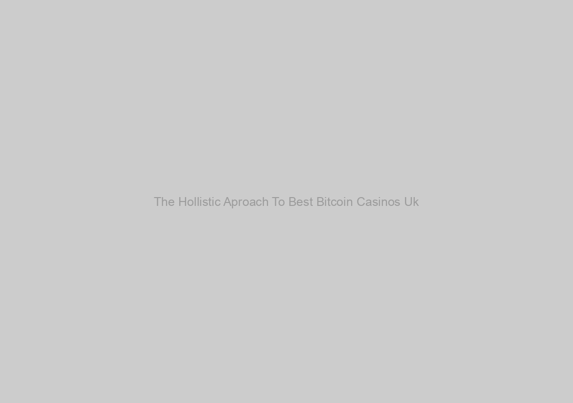 The Hollistic Aproach To Best Bitcoin Casinos Uk